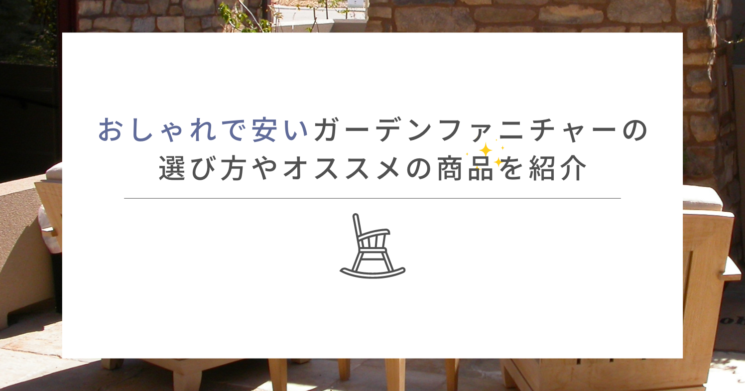 おしゃれで安いガーデンファニチャーの選び方やオススメの商品を紹介
