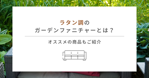 ラタン調のガーデンファニチャーとは？オススメの商品もご紹介