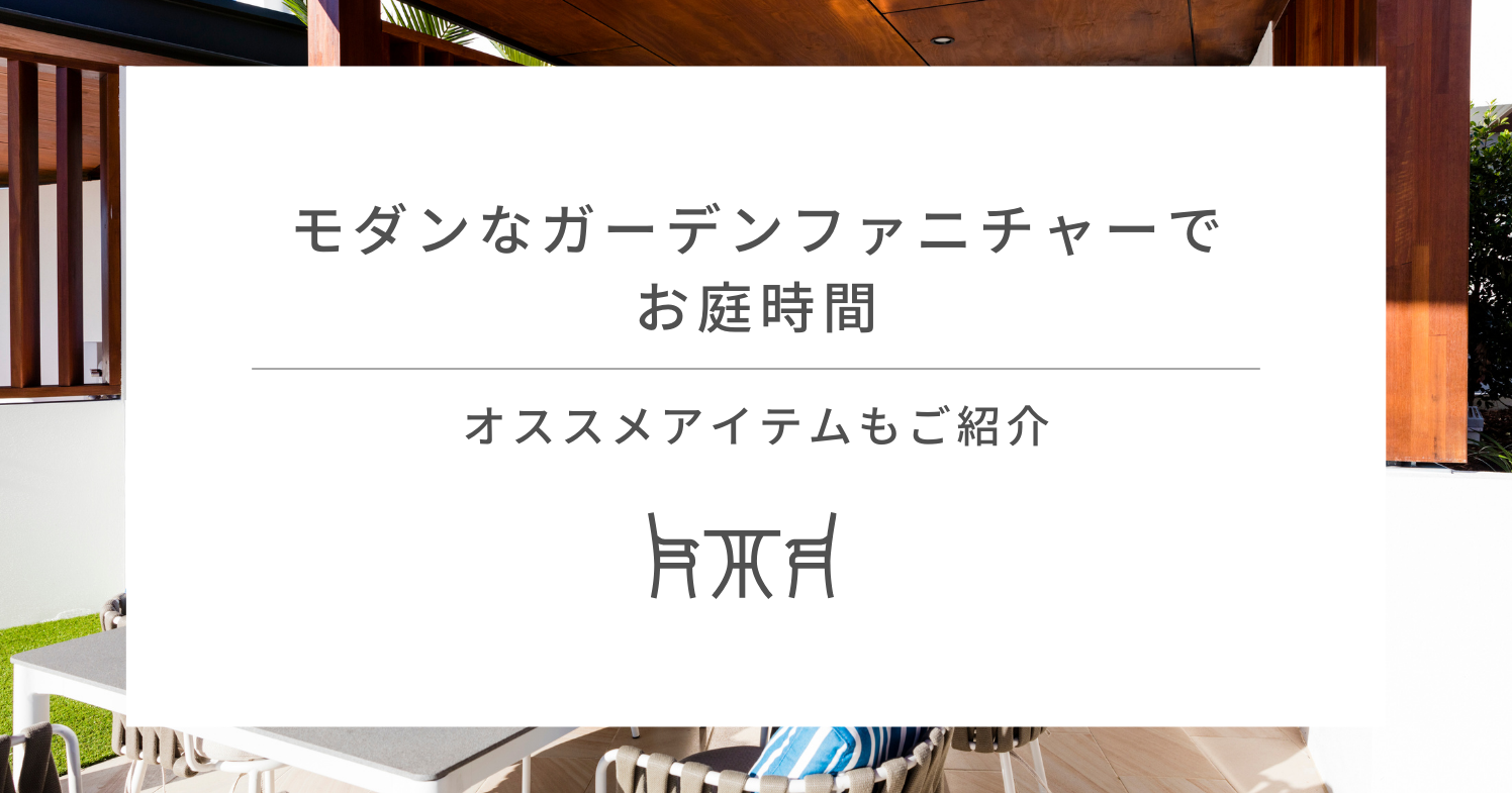 モダンなガーデンファニチャーでお庭時間！オススメアイテムもご紹介