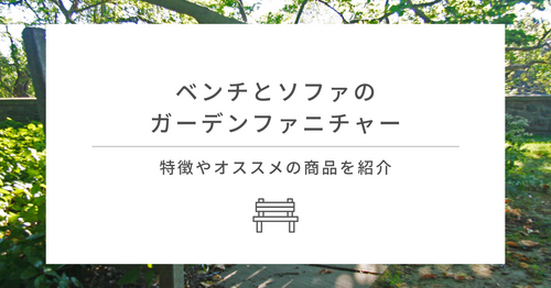 ベンチとソファのガーデンファニチャー｜特徴やオススメの商品を紹介