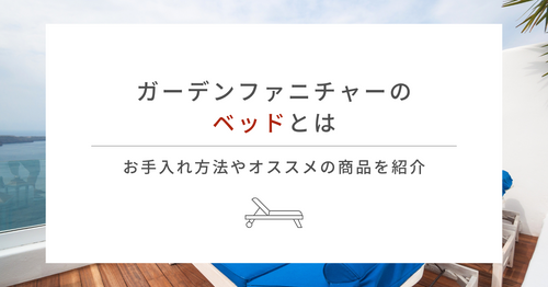 ガーデンファニチャーのベッドとは｜お手入れ方法やオススメの商品を紹介