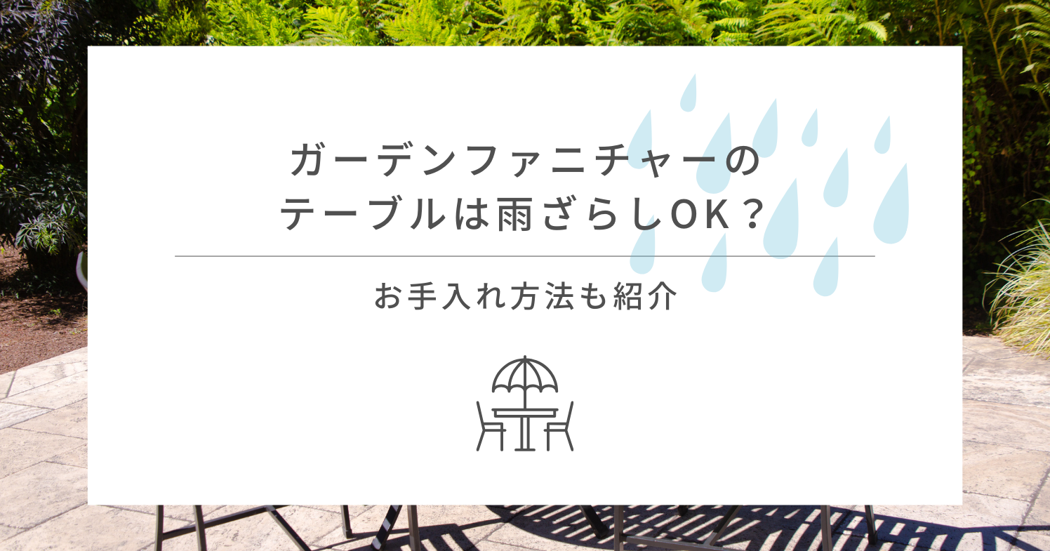 ガーデンファニチャーのテーブルは雨ざらしOK？お手入れ方法も紹介