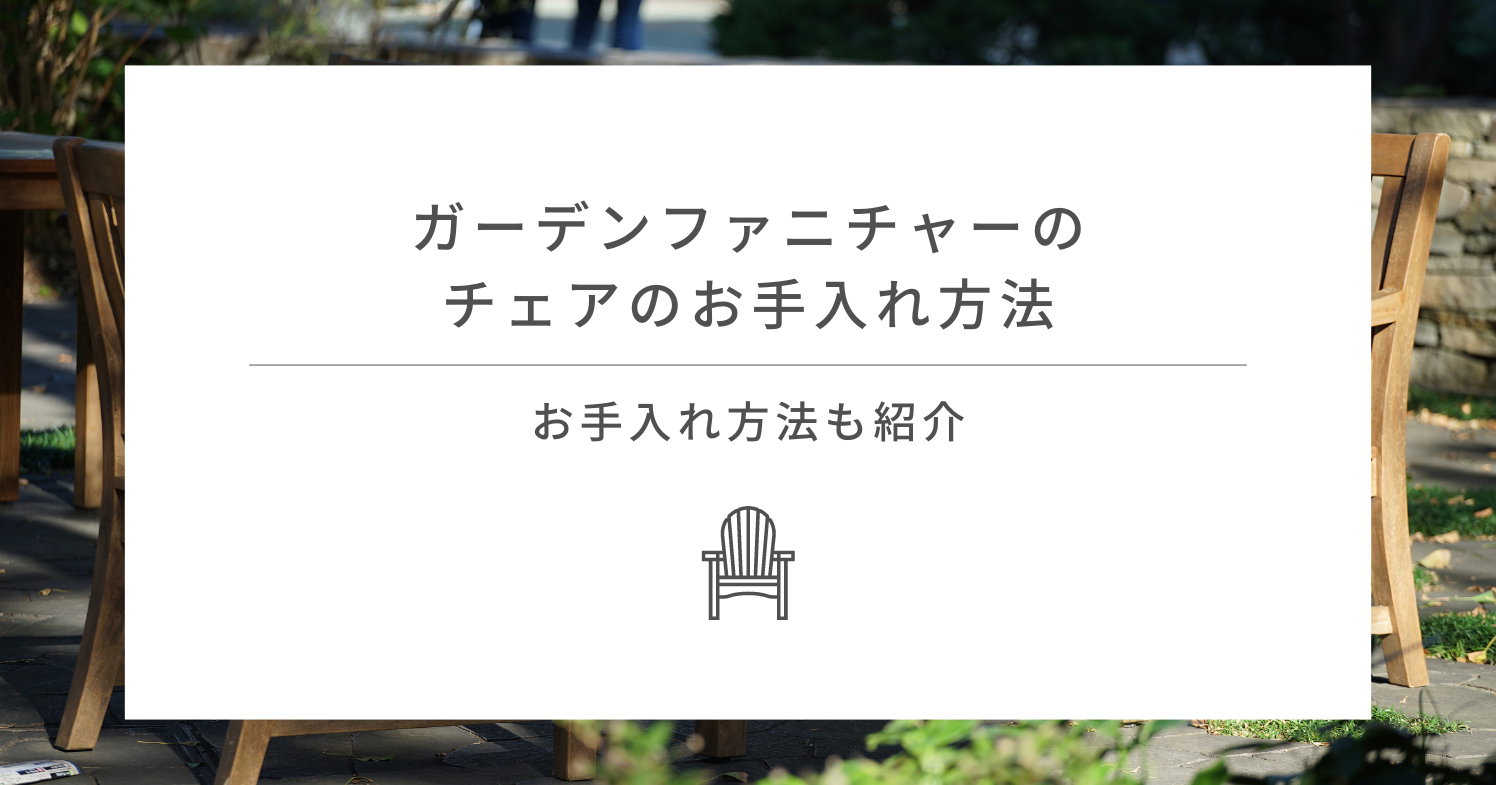 ガーデンファニチャーのチェアのお手入れ方法｜選び方のポイントを紹介
