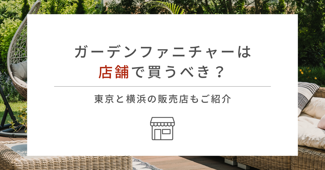 ガーデンファニチャーは店舗で買うべき？東京と横浜の販売店もご紹介