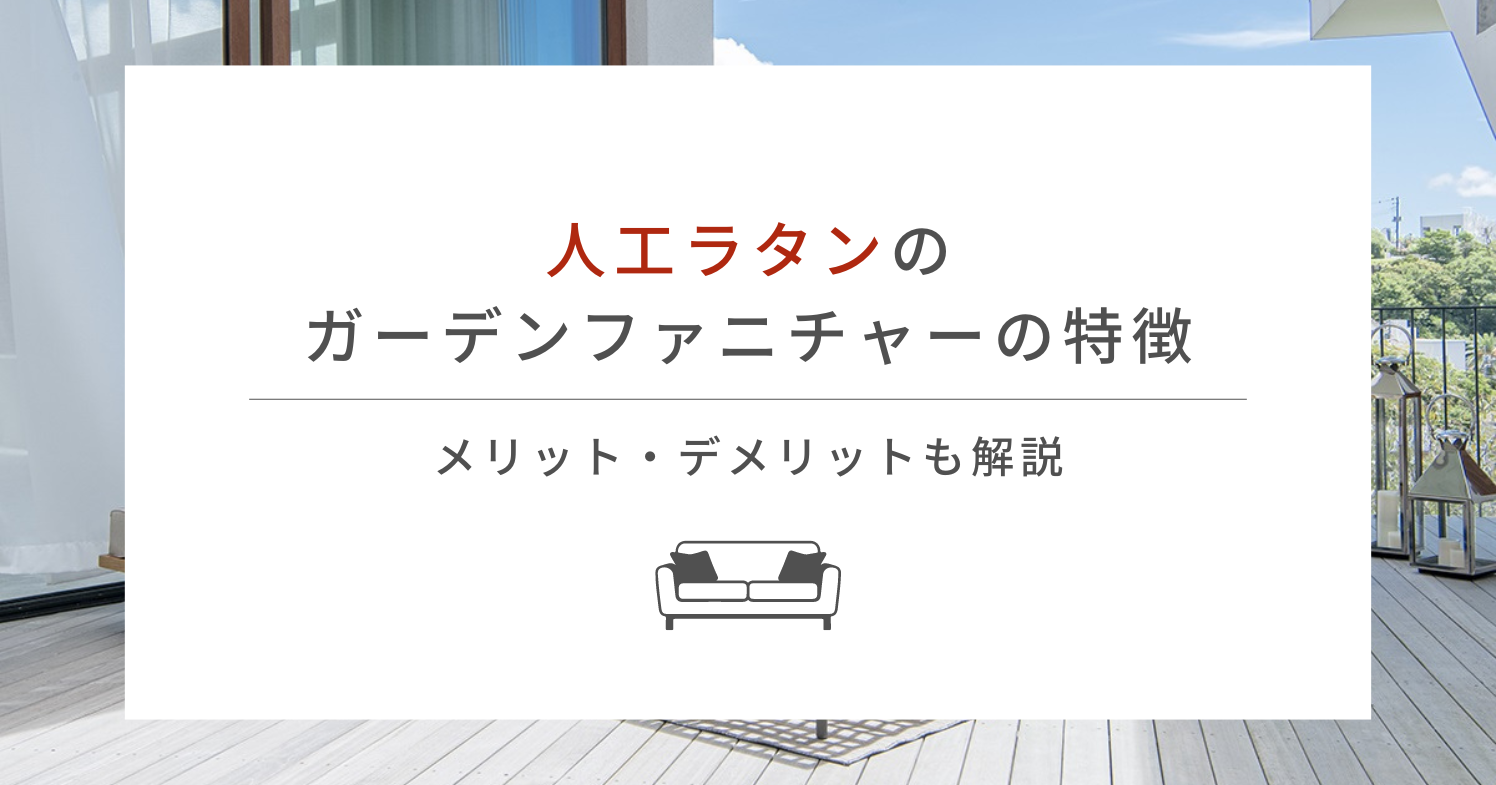 人工ラタンのガーデンファニチャーの特徴｜メリット・デメリットも解説